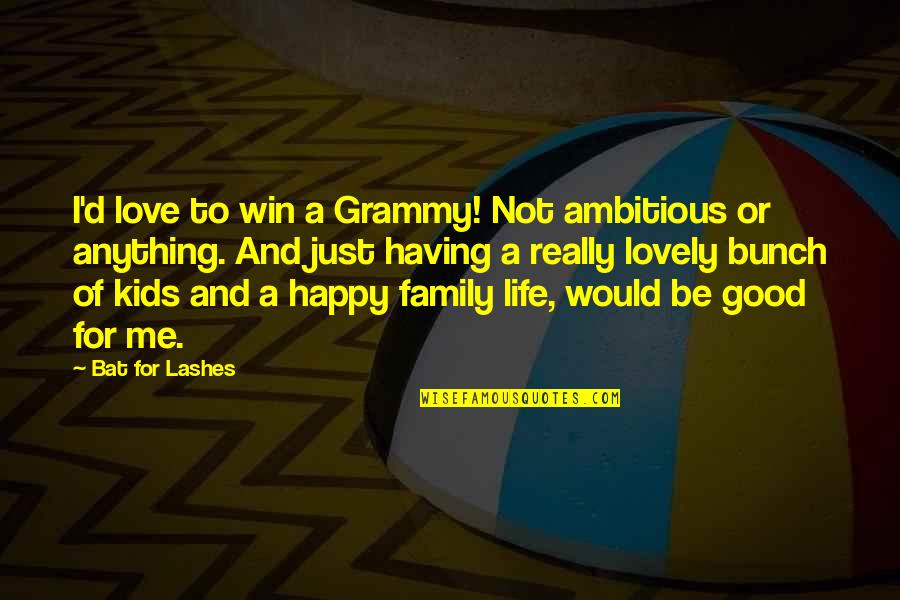 Love Having You In My Life Quotes By Bat For Lashes: I'd love to win a Grammy! Not ambitious