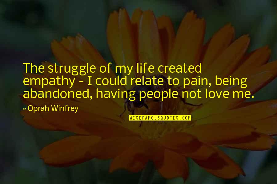 Love Having You In My Life Quotes By Oprah Winfrey: The struggle of my life created empathy -