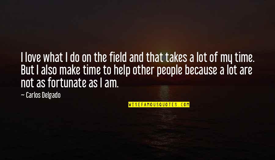 Love Helping Others Quotes By Carlos Delgado: I love what I do on the field