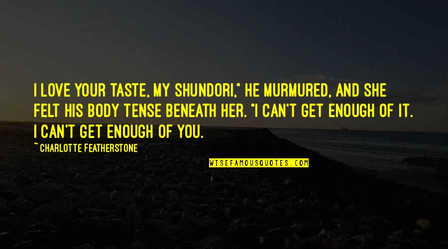 Love Her Body Quotes By Charlotte Featherstone: I love your taste, my shundori," he murmured,