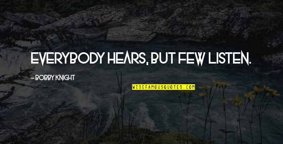 Love Her The Right Way Quotes By Bobby Knight: Everybody hears, but few listen.