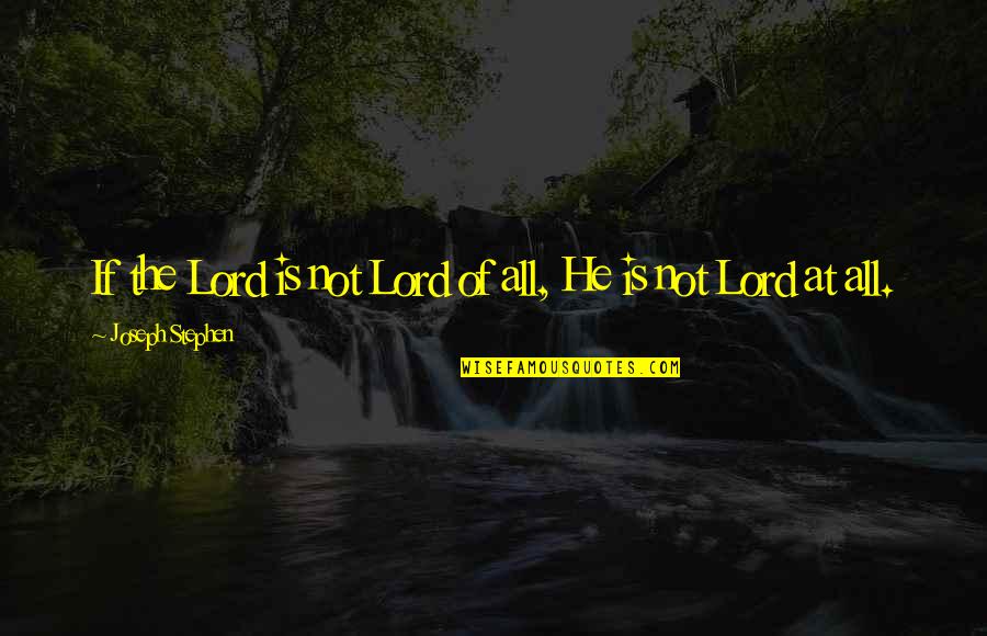 Love Himym Quotes By Joseph Stephen: If the Lord is not Lord of all,