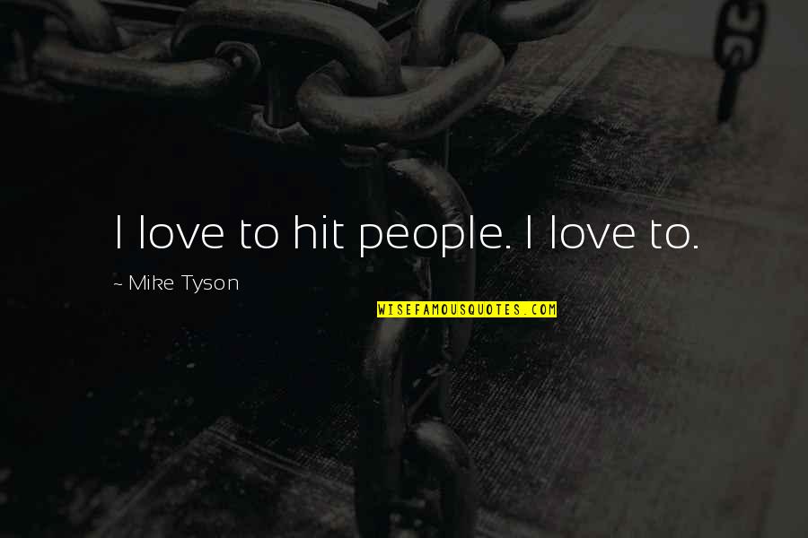 Love Hit Quotes By Mike Tyson: I love to hit people. I love to.