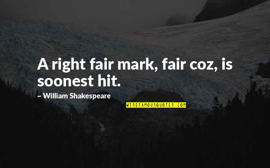 Love Hit Quotes By William Shakespeare: A right fair mark, fair coz, is soonest