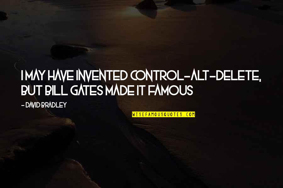 Love Human Kindness Quotes By David Bradley: I may have invented Control-Alt-Delete, but Bill Gates