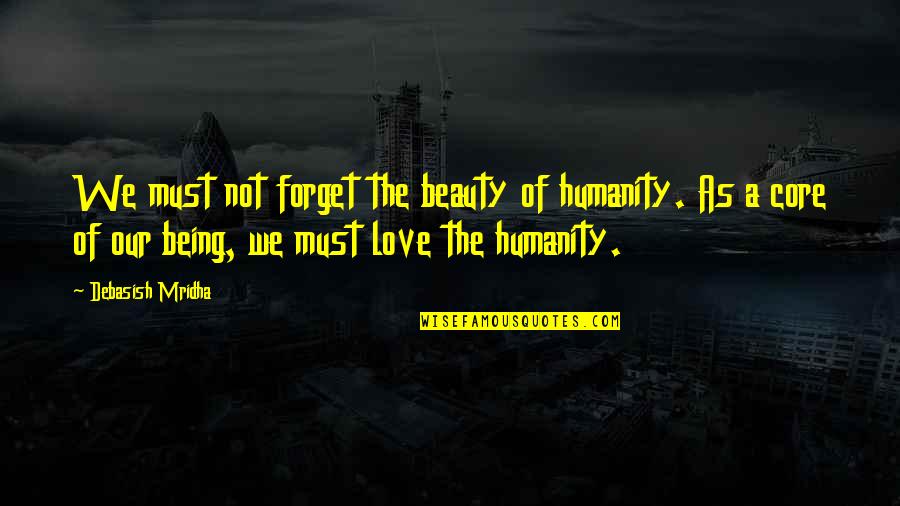 Love Humanity Quotes By Debasish Mridha: We must not forget the beauty of humanity.