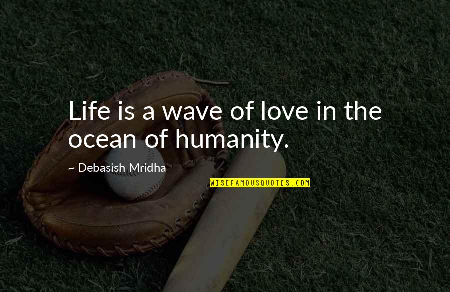 Love Humanity Quotes By Debasish Mridha: Life is a wave of love in the