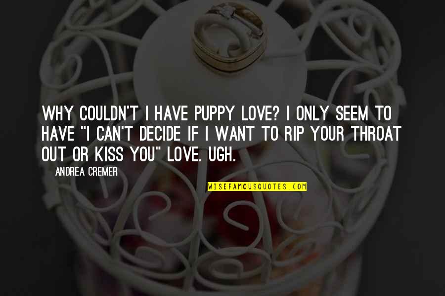 Love I Love You Quotes By Andrea Cremer: Why couldn't I have puppy love? I only