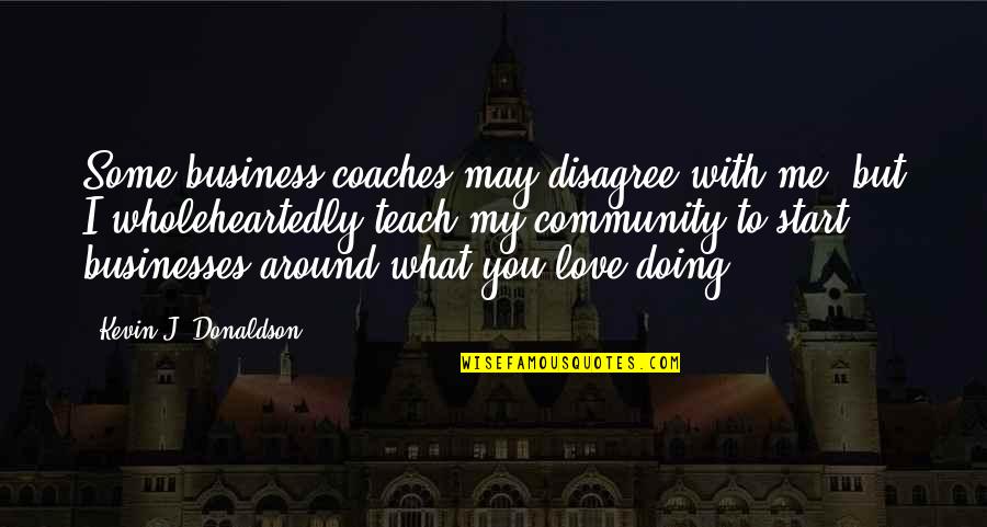 Love I Love You Quotes By Kevin J. Donaldson: Some business coaches may disagree with me, but