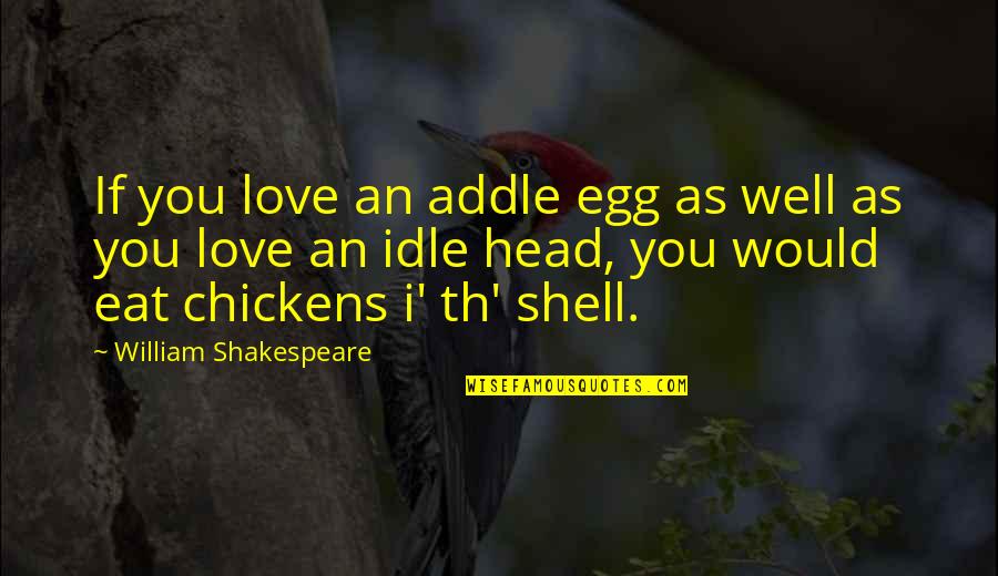 Love I Love You Quotes By William Shakespeare: If you love an addle egg as well