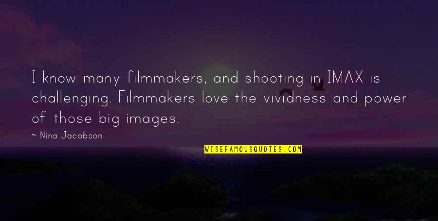 Love Images An Quotes By Nina Jacobson: I know many filmmakers, and shooting in IMAX