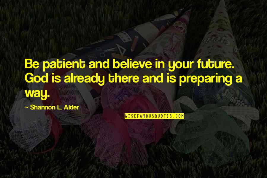 Love In God Quotes By Shannon L. Alder: Be patient and believe in your future. God