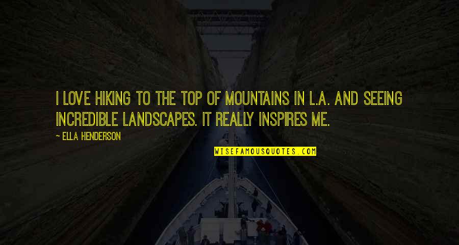 Love In L.a. Quotes By Ella Henderson: I love hiking to the top of mountains