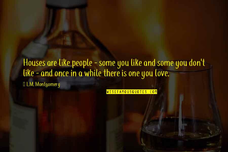 Love In L.a. Quotes By L.M. Montgomery: Houses are like people - some you like