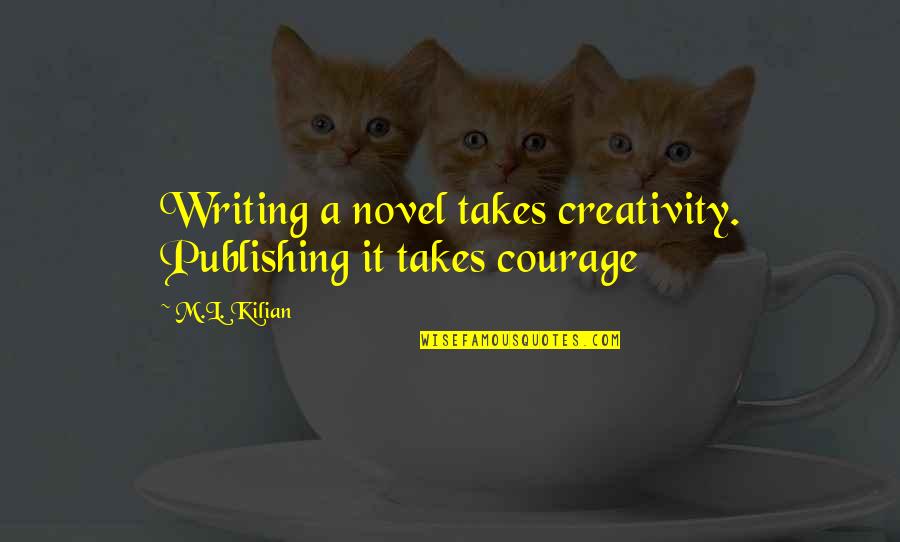 Love In L.a. Quotes By M.L. Kilian: Writing a novel takes creativity. Publishing it takes