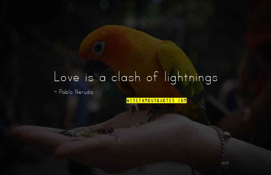 Love In Spanish Quotes By Pablo Neruda: Love is a clash of lightnings