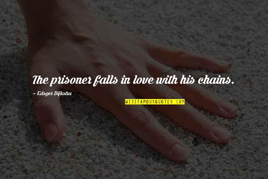 Love In The Fall Quotes By Edsger Dijkstra: The prisoner falls in love with his chains.