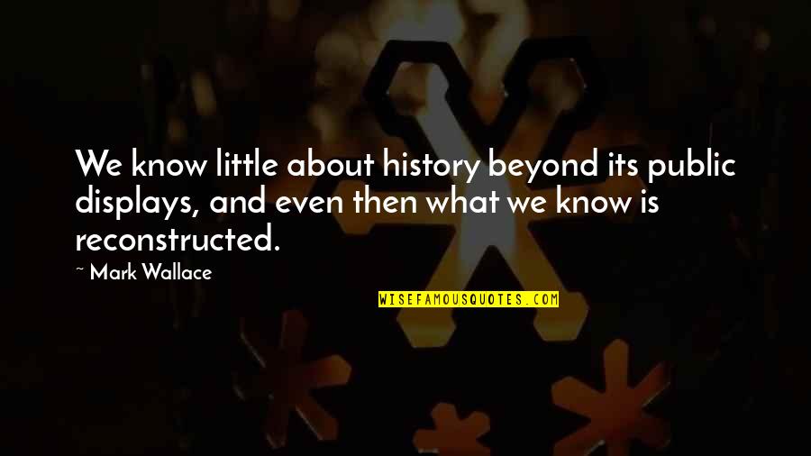 Love In Time Of Cholera Quotes By Mark Wallace: We know little about history beyond its public