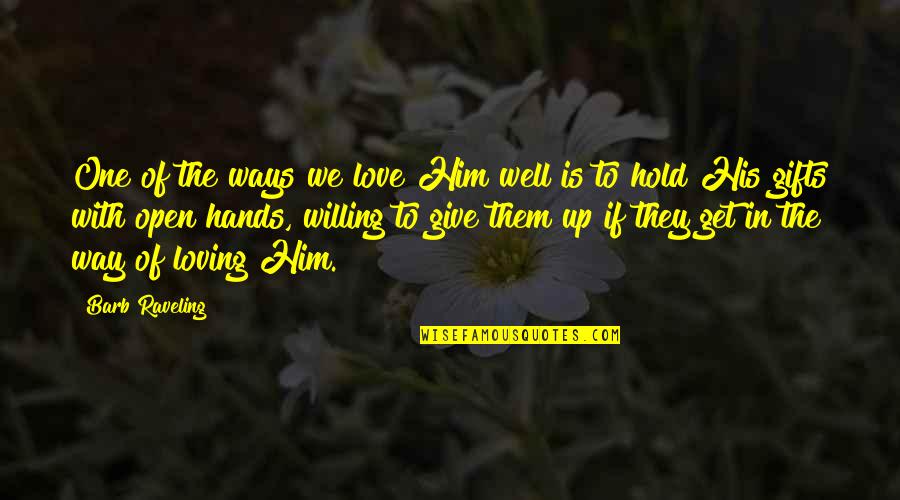 Love In Your Hands Quotes By Barb Raveling: One of the ways we love Him well