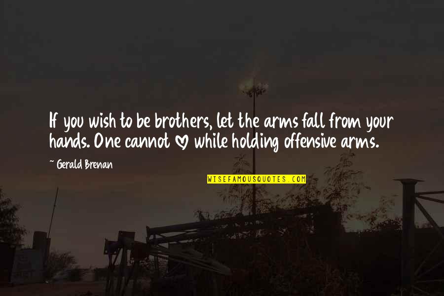 Love In Your Hands Quotes By Gerald Brenan: If you wish to be brothers, let the