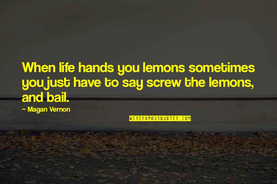 Love In Your Hands Quotes By Magan Vernon: When life hands you lemons sometimes you just