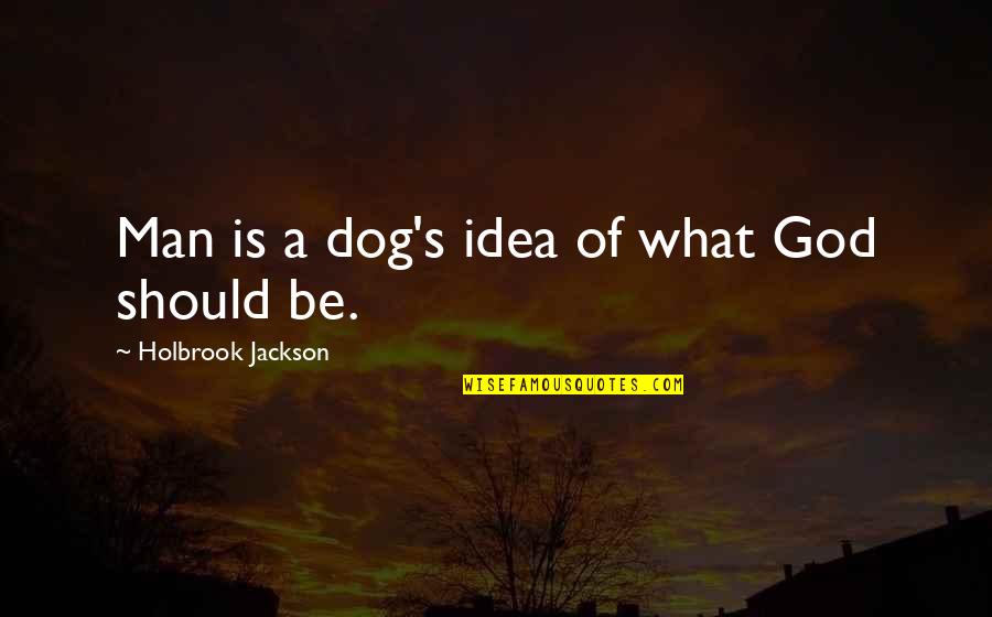 Love Insecurity Quotes By Holbrook Jackson: Man is a dog's idea of what God