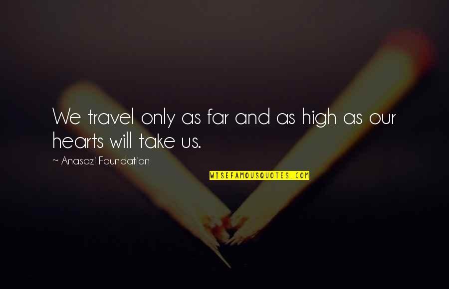 Love Intoxication Quotes By Anasazi Foundation: We travel only as far and as high