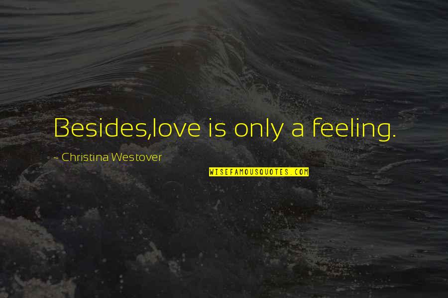 Love Is A Feeling Quotes By Christina Westover: Besides,love is only a feeling.