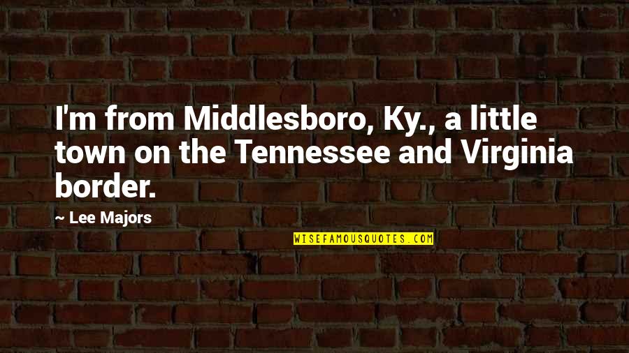 Love Is A Hidden Treasure Quotes By Lee Majors: I'm from Middlesboro, Ky., a little town on