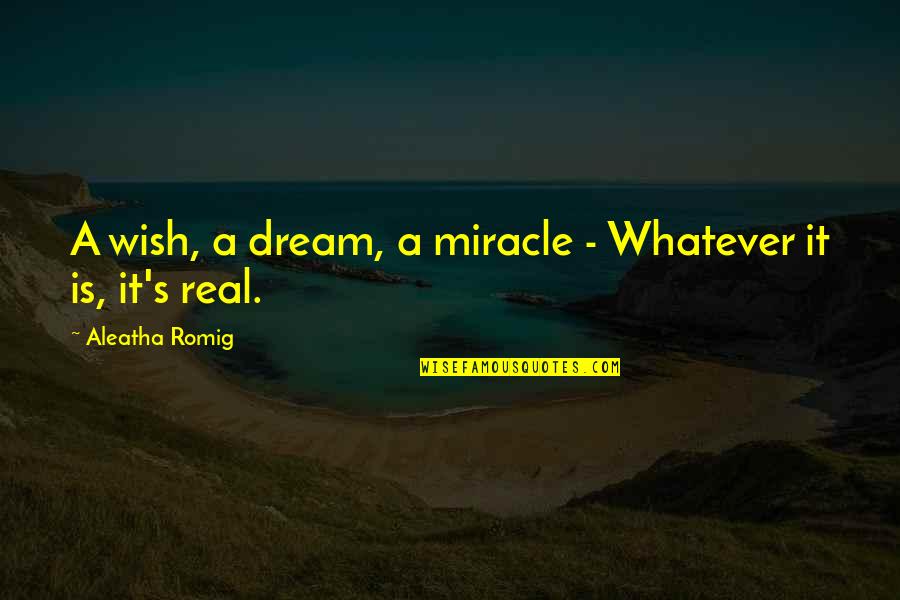 Love Is A Miracle Quotes By Aleatha Romig: A wish, a dream, a miracle - Whatever