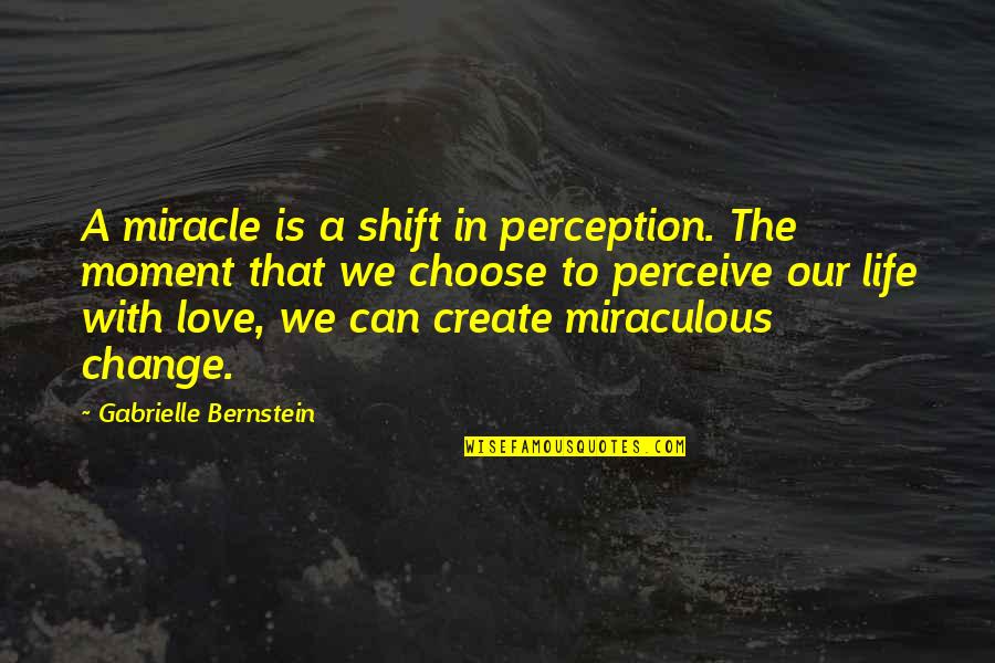 Love Is A Miracle Quotes By Gabrielle Bernstein: A miracle is a shift in perception. The