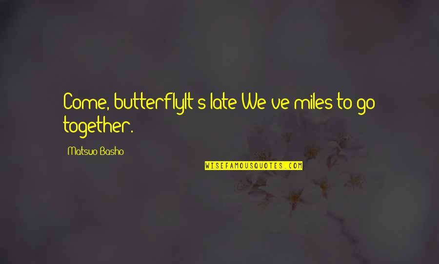 Love Is Ageless Quotes By Matsuo Basho: Come, butterflyIt's late-We've miles to go together.