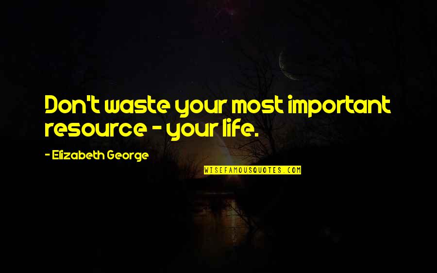 Love Is Faithful Quotes By Elizabeth George: Don't waste your most important resource - your