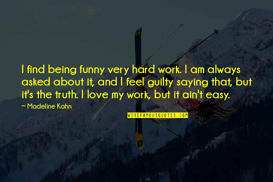 Love Is Hard To Find Quotes By Madeline Kahn: I find being funny very hard work. I