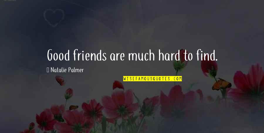 Love Is Hard To Find Quotes By Natalie Palmer: Good friends are much hard to find.