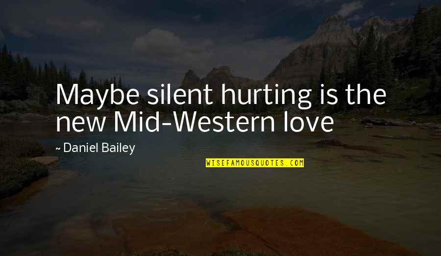 Love Is Hurting Quotes By Daniel Bailey: Maybe silent hurting is the new Mid-Western love