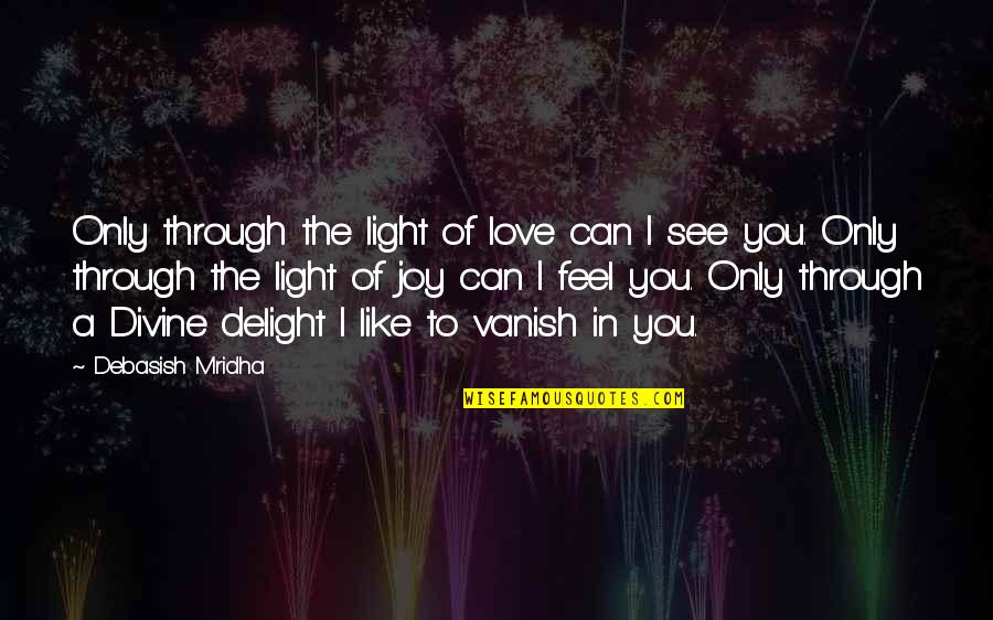 Love Is Like A Light Quotes By Debasish Mridha: Only through the light of love can I