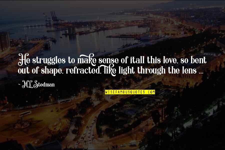 Love Is Like A Light Quotes By M.L. Stedman: He struggles to make sense of itall this