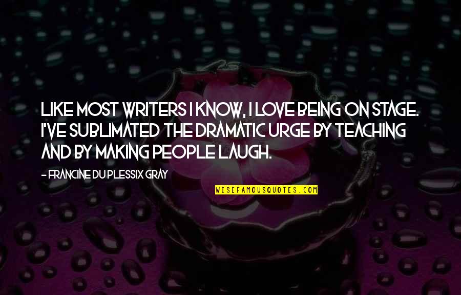 Love Is Like Quotes By Francine Du Plessix Gray: Like most writers I know, I love being