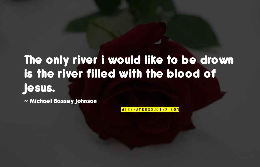 Love Is Like Quotes By Michael Bassey Johnson: The only river i would like to be