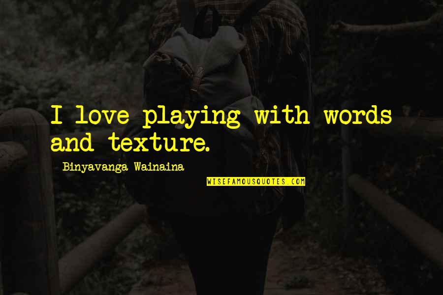 Love Is More Than Just Words Quotes By Binyavanga Wainaina: I love playing with words and texture.