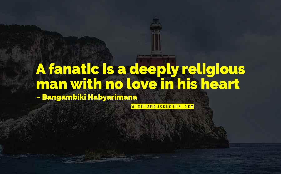 Love Is My Religion Quote Quotes By Bangambiki Habyarimana: A fanatic is a deeply religious man with
