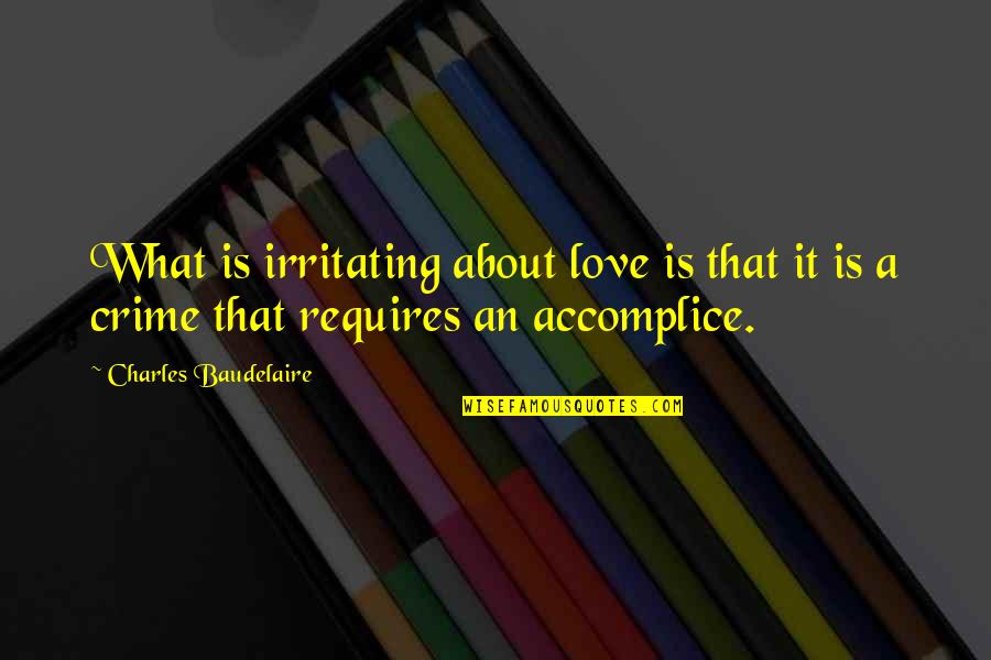 Love Is Not A Crime Quotes By Charles Baudelaire: What is irritating about love is that it