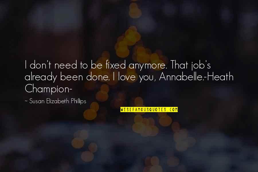 Love Is Not All You Need Quotes By Susan Elizabeth Phillips: I don't need to be fixed anymore. That