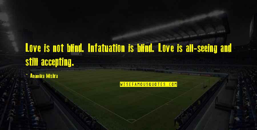 Love Is Not Blind Quotes By Anamika Mishra: Love is not blind. Infatuation is blind. Love