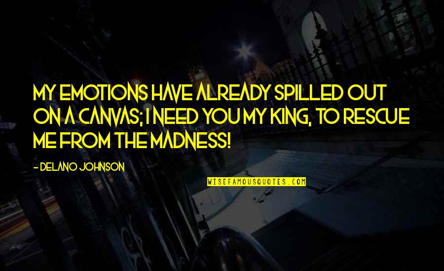 Love Is Not Madness Quotes By Delano Johnson: My emotions have already spilled out on a