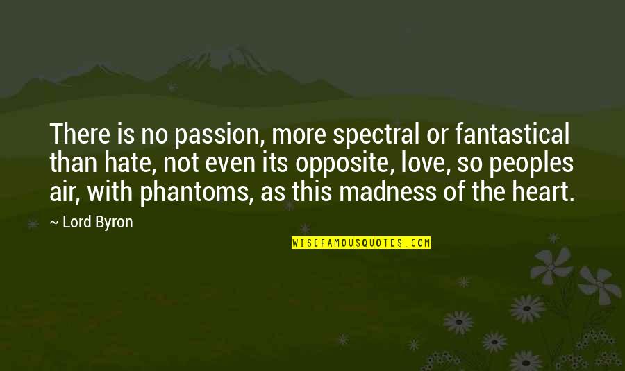 Love Is Not Madness Quotes By Lord Byron: There is no passion, more spectral or fantastical