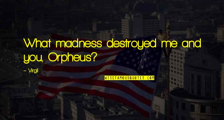 Love Is Not Madness Quotes By Virgil: What madness destroyed me and you, Orpheus?