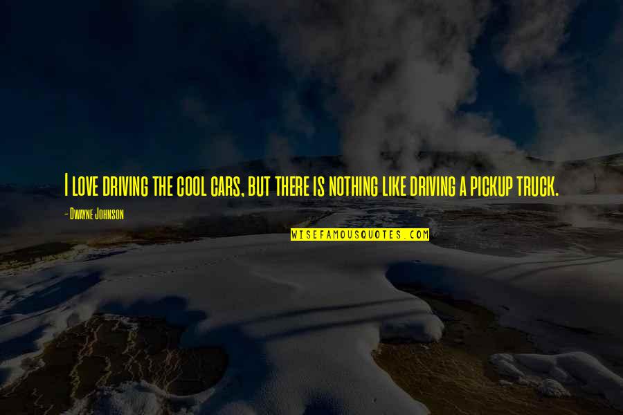 Love Is Nothing But Quotes By Dwayne Johnson: I love driving the cool cars, but there