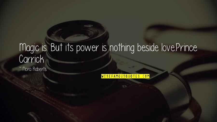 Love Is Nothing But Quotes By Nora Roberts: Magic is. But its power is nothing beside